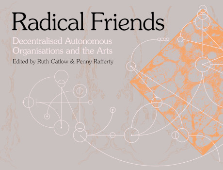 Radical Friends – Decentralised Autonomous Organisations and the Arts